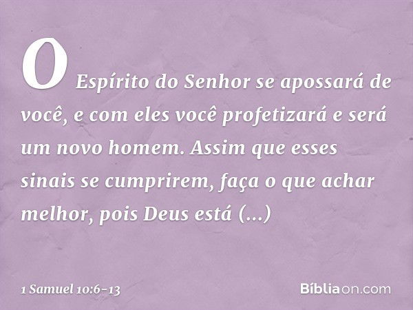 O Espírito do Senhor se apossará de você, e com eles você profetizará e será um novo homem. Assim que esses sinais se cumprirem, faça o que achar melhor, pois D