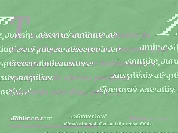 Tu, porém, descerás adiante de mim a Gilgal, e eis que eu descerei a ter contigo, para oferecer holocaustos e sacrifícios de ofertas pacíficas. Esperarás sete d