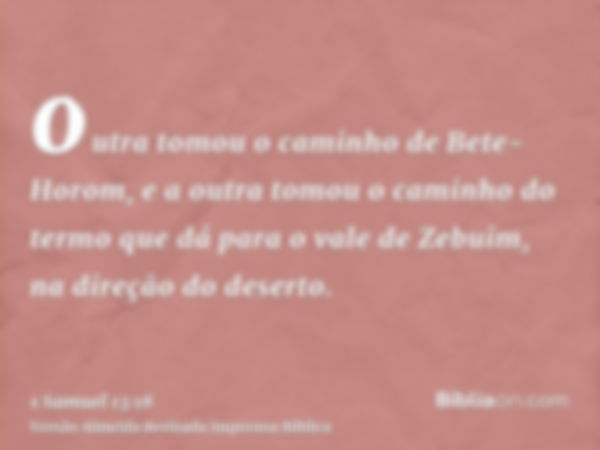 outra tomou o caminho de Bete-Horom, e a outra tomou o caminho do termo que dá para o vale de Zebuim, na direção do deserto.