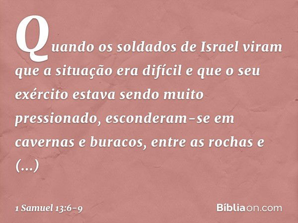 Quan­do os soldados de Israel viram que a situação era difícil e que o seu exército estava sendo muito pressionado, esconderam-se em cavernas e buracos, entre a