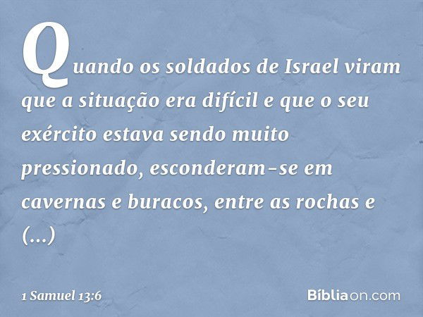 Quan­do os soldados de Israel viram que a situação era difícil e que o seu exército estava sendo muito pressionado, esconderam-se em cavernas e buracos, entre a