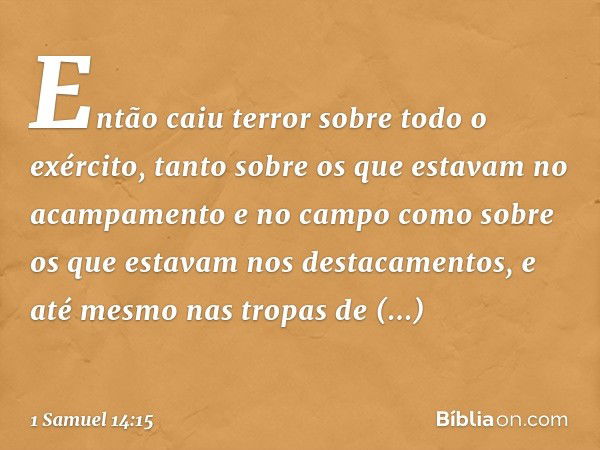 Então caiu terror sobre todo o exército, tanto sobre os que estavam no acampamento e no campo como sobre os que estavam nos destacamentos, e até mesmo nas tropa