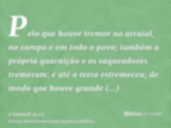 Pelo que houve tremor no arraial, no campo e em todo o povo; também a própria guarnição e os saqueadores tremeram; e até a terra estremeceu; de modo que houve g