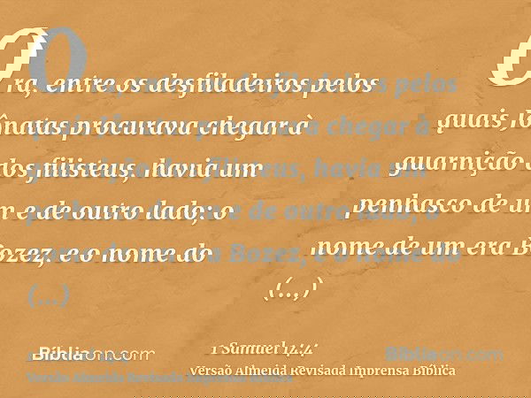 Ora, entre os desfiladeiros pelos quais Jônatas procurava chegar à guarnição dos filisteus, havia um penhasco de um e de outro lado; o nome de um era Bozez, e o