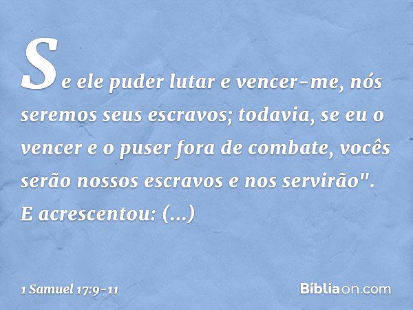 Se ele puder lutar e vencer-me, nós seremos seus escravos; todavia, se eu o vencer e o puser fora de combate, vocês serão nossos escravos e nos servirão". E acr