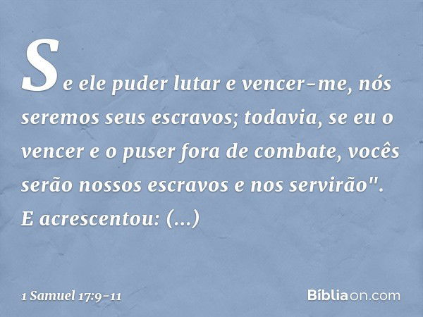 Se ele puder lutar e vencer-me, nós seremos seus escravos; todavia, se eu o vencer e o puser fora de combate, vocês serão nossos escravos e nos servirão". E acr