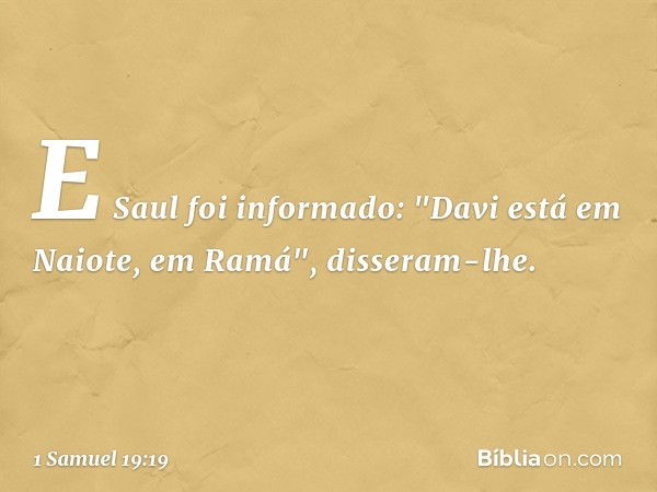 E Saul foi informado: "Davi está em Naiote, em Ramá", disseram-lhe. -- 1 Samuel 19:19