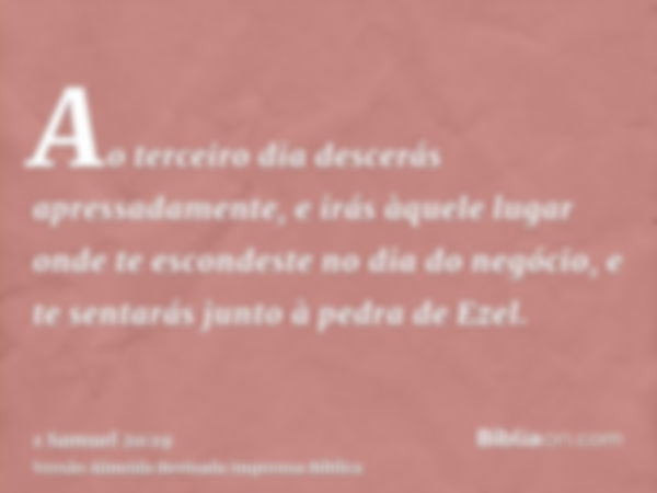 Ao terceiro dia descerás apressadamente, e irás àquele lugar onde te escondeste no dia do negócio, e te sentarás junto à pedra de Ezel.