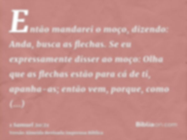 Então mandarei o moço, dizendo: Anda, busca as flechas. Se eu expressamente disser ao moço: Olha que as flechas estão para cá de ti, apanha-as; então vem, porqu