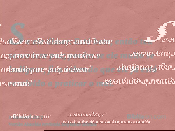 Se ele disser: Está bem; então teu servo tem paz; porém se ele muito se indignar, fica sabendo que ele já está resolvido a praticar o mal.