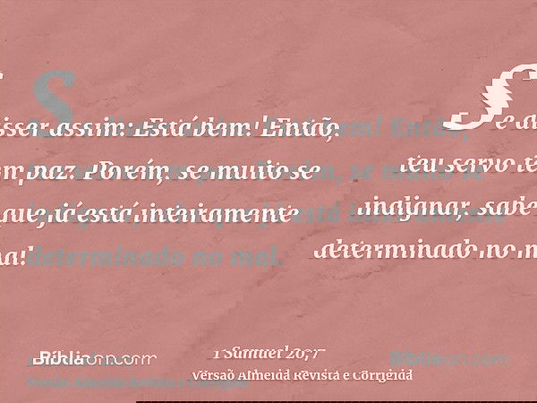 Se disser assim: Está bem! Então, teu servo tem paz. Porém, se muito se indignar, sabe que já está inteiramente determinado no mal.