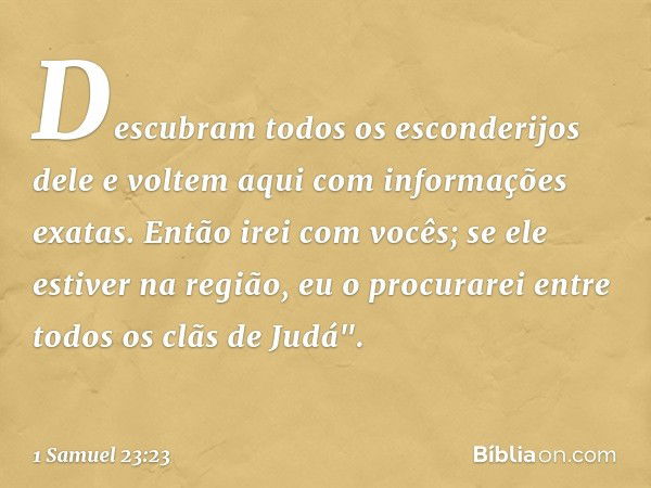 Descubram todos os esconderijos dele e voltem aqui com informações exatas. Então irei com vocês; se ele estiver na região, eu o procurarei entre todos os clãs d