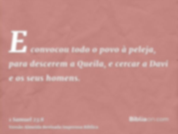 E convocou todo o povo à peleja, para descerem a Queila, e cercar a Davi e os seus homens.