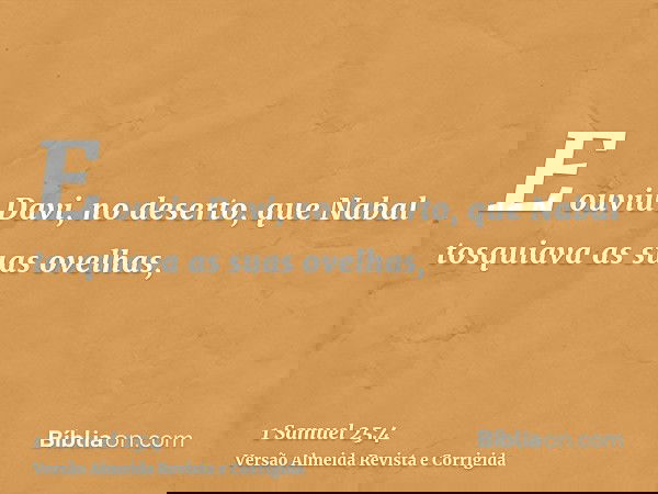 E ouviu Davi, no deserto, que Nabal tosquiava as suas ovelhas,