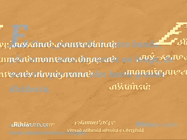 E Davi, passando à outra banda, pôs-se no cume do monte ao longe, de maneira que entre eles havia grande distância.