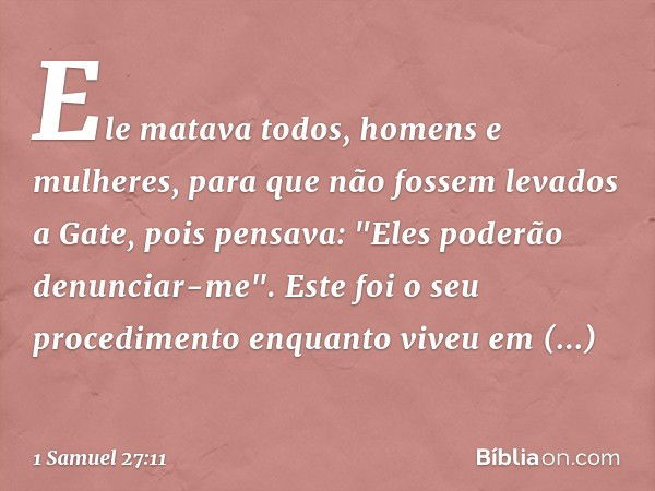 Ele matava todos, homens e mulheres, para que não fossem levados a Gate, pois pensava: "Eles poderão denunciar-me". Este foi o seu procedimento enquanto viveu e