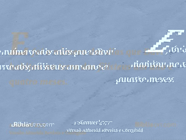 E foi o número dos dias que Davi habitou na terra dos filisteus um ano e quatro meses.
