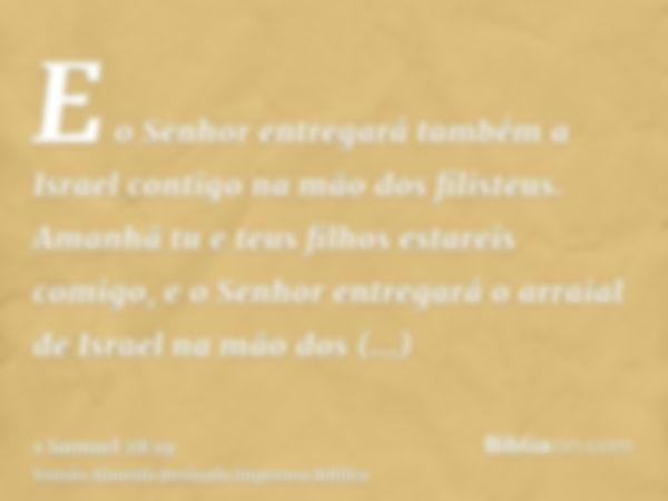 E o Senhor entregará também a Israel contigo na mão dos filisteus. Amanhã tu e teus filhos estareis comigo, e o Senhor entregará o arraial de Israel na mão dos 