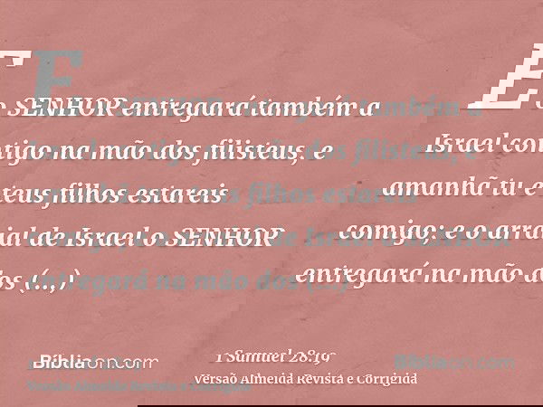 E o SENHOR entregará também a Israel contigo na mão dos filisteus, e amanhã tu e teus filhos estareis comigo; e o arraial de Israel o SENHOR entregará na mão do