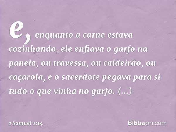 e, enquanto a carne estava cozinhando, ele enfiava o garfo na panela, ou travessa, ou caldeirão, ou caçarola, e o sacerdote pegava para si tudo o que vinha no g