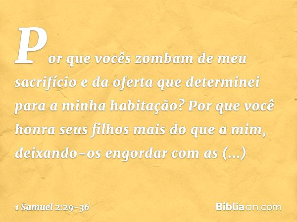 Por que vocês zombam de meu sacrifício e da oferta que determinei para a minha habitação? Por que você honra seus filhos mais do que a mim, deixando-os engordar