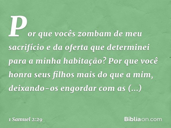 Por que vocês zombam de meu sacrifício e da oferta que determinei para a minha habitação? Por que você honra seus filhos mais do que a mim, deixando-os engordar