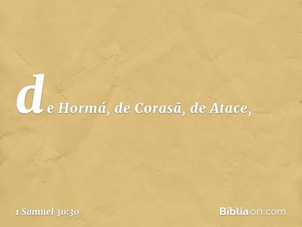 de Hormá, de Corasã, de Atace, -- 1 Samuel 30:30