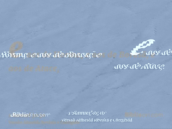 e aos de Horma, e aos de Borasã, e aos de Atace,
