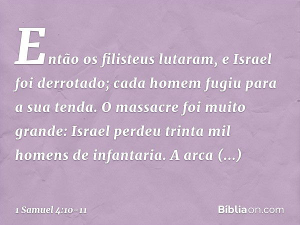 Então os filisteus lutaram, e Israel foi derrotado; cada homem fugiu para a sua tenda. O massacre foi muito grande: Israel perdeu trinta mil homens de infantari