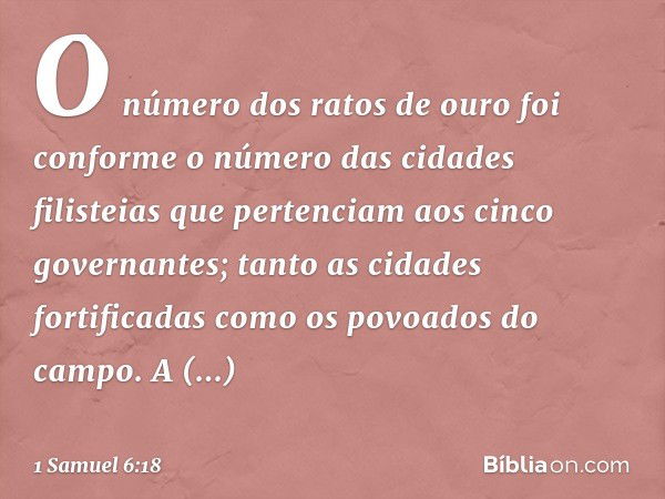 O número dos ratos de ouro foi conforme o número das cidades filisteias que pertenciam aos cinco governantes; tanto as cidades fortificadas como os povoados do 