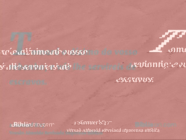 Tomará o dízimo do vosso rebanho; e vós lhe servireis de escravos.