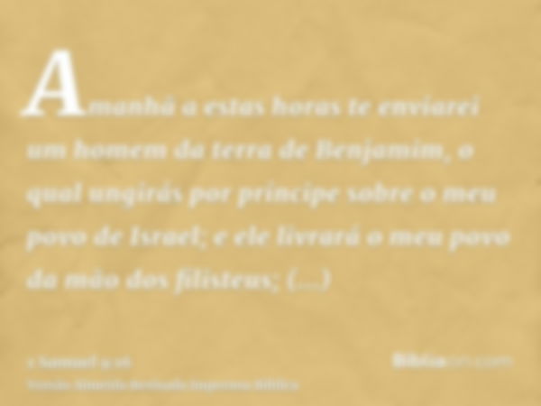 Amanhã a estas horas te enviarei um homem da terra de Benjamim, o qual ungirás por príncipe sobre o meu povo de Israel; e ele livrará o meu povo da mão dos fili