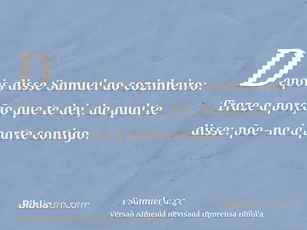 Depois disse Samuel ao cozinheiro: Traze a porção que te dei, da qual te disse: põe-na à parte contigo.