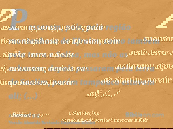 Passaram, pois, pela região montanhosa de Efraim, como também pela terra e Salisa, mas não as acharam; depois passaram pela terra de Saalim, porém tampouco esta
