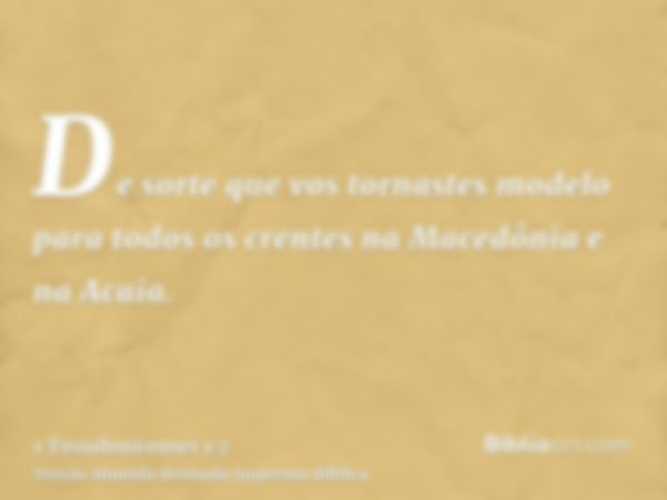 De sorte que vos tornastes modelo para todos os crentes na Macedônia e na Acaia.