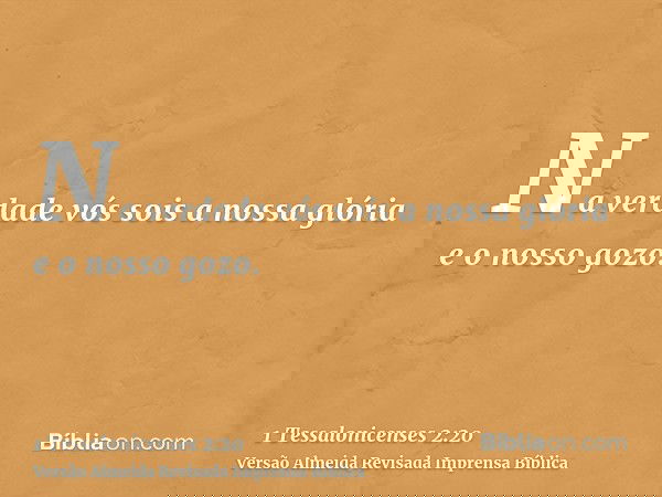 Na verdade vós sois a nossa glória e o nosso gozo.