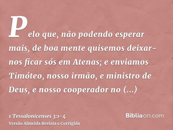 Pelo que, não podendo esperar mais, de boa mente quisemos deixar-nos ficar sós em Atenas;e enviamos Timóteo, nosso irmão, e ministro de Deus, e nosso cooperador