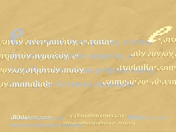 e procureis viver quietos, e tratar dos vossos próprios negócios, e trabalhar com vossas próprias mãos, como já vo-lo temos mandado;