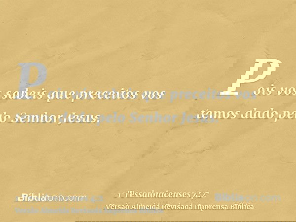 Pois vós sabeis que preceitos vos temos dado pelo Senhor Jesus.