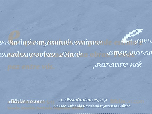 e que os tenhais em grande estima e amor, por causa da sua obras. Tende paz entre vós.