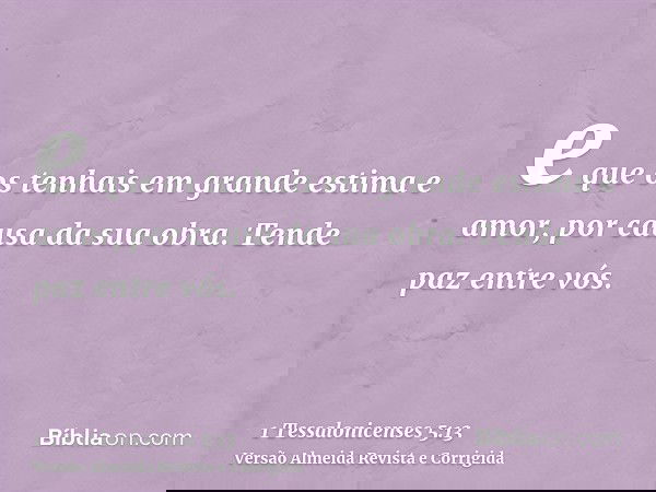 e que os tenhais em grande estima e amor, por causa da sua obra. Tende paz entre vós.