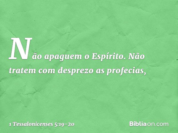 Não apaguem o Espírito. Não tratem com desprezo as profecias, -- 1 Tessalonicenses 5:19-20