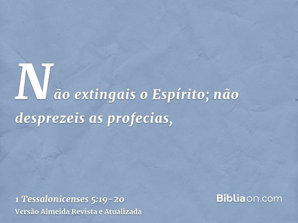 Não extingais o Espírito;não desprezeis as profecias,