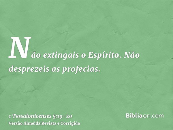 Não extingais o Espírito.Não desprezeis as profecias.