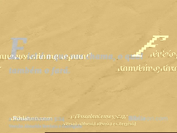 Fiel é o que vos chama, o qual também o fará.
