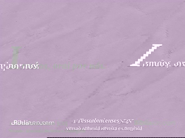Irmãos, orai por nós.