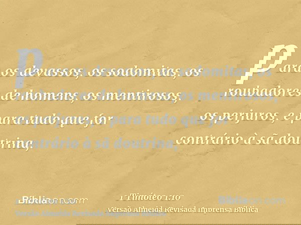 para os devassos, os sodomitas, os roubadores de homens, os mentirosos, os perjuros, e para tudo que for contrário à sã doutrina,