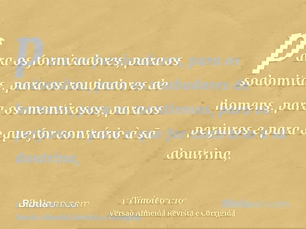 para os fornicadores, para os sodomitas, para os roubadores de homens, para os mentirosos, para os perjuros e para o que for contrário à sã doutrina,