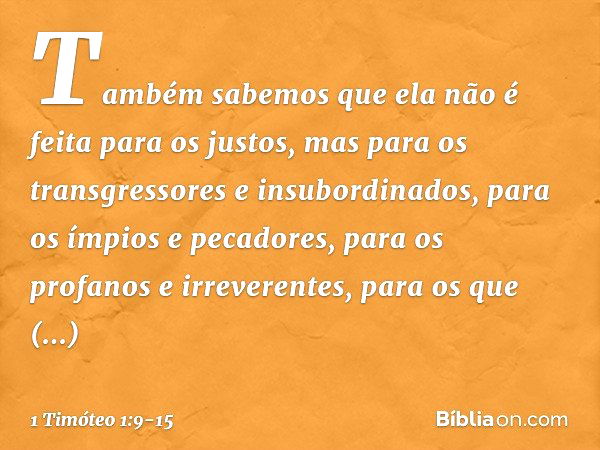 Também sabemos que ela não é feita para os justos, mas para os transgressores e insubordinados, para os ímpios e pecadores, para os profanos e irreverentes, par