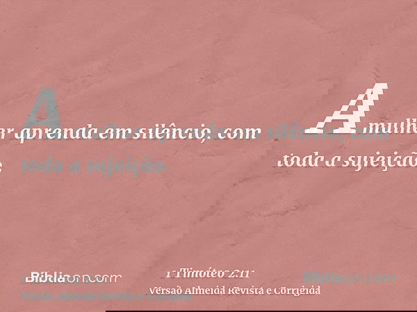 A mulher aprenda em silêncio, com toda a sujeição.